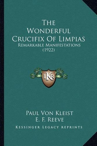 Cover image for The Wonderful Crucifix of Limpias the Wonderful Crucifix of Limpias: Remarkable Manifestations (1922) Remarkable Manifestations (1922)