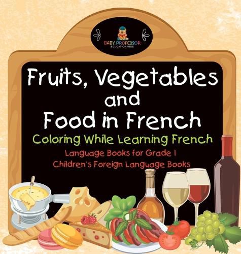 Cover image for Fruits, Vegetables and Food in French - Coloring While Learning French - Language Books for Grade 1 Children's Foreign Language Books
