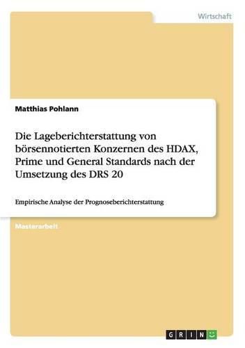 Cover image for Die Lageberichterstattung von boersennotierten Konzernen des HDAX, Prime und General Standards nach der Umsetzung des DRS 20: Empirische Analyse der Prognoseberichterstattung