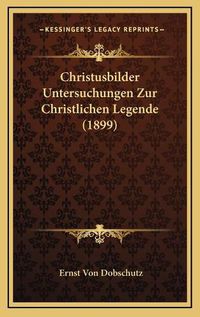 Cover image for Christusbilder Untersuchungen Zur Christlichen Legende (1899)