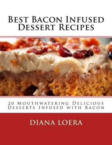 Cover image for Best Bacon Infused Dessert Recipes: 20 Mouthwatering Delicious Desserts Infused with Bacon