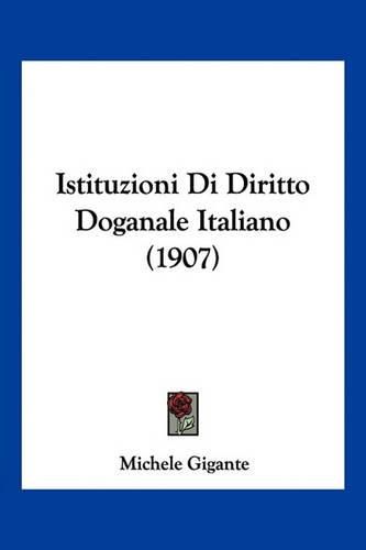 Cover image for Istituzioni Di Diritto Doganale Italiano (1907)