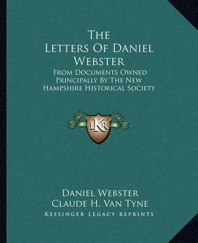 Cover image for The Letters of Daniel Webster: From Documents Owned Principally by the New Hampshire Historical Society