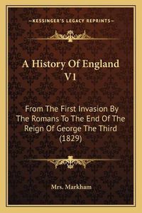 Cover image for A History of England V1: From the First Invasion by the Romans to the End of the Reign of George the Third (1829)