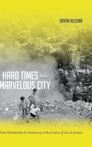 Hard Times in the Marvelous City: From Dictatorship to Democracy in the Favelas of Rio de Janeiro