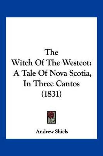 Cover image for The Witch of the Westcot: A Tale of Nova Scotia, in Three Cantos (1831)