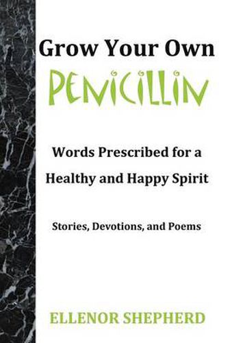 Cover image for Grow Your Own Penicillin: Words Prescribed for a Healthy and Happy Spirit