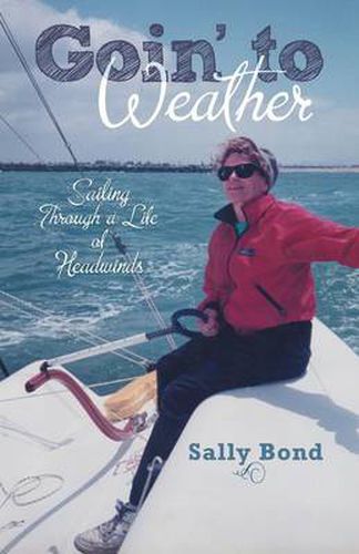 Cover image for Goin' to Weather: Sailing Through a Life of Headwinds