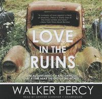 Cover image for Love in the Ruins: The Adventures of a Bad Catholic at a Time Near the End of the World