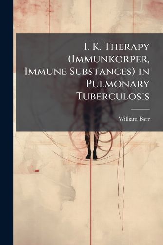 Cover image for I. K. Therapy (Immunkorper, Immune Substances) in Pulmonary Tuberculosis