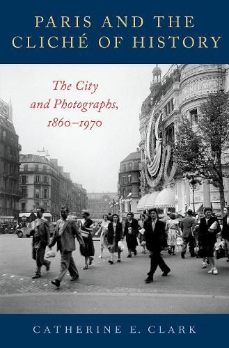 Cover image for Paris and the Cliche of History: The City and Photographs, 1860-1970