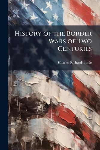 Cover image for History of the Border Wars of Two Centuries