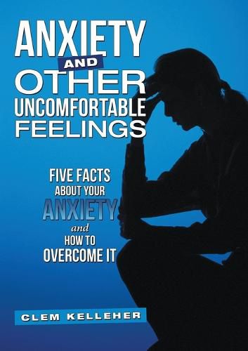 Cover image for Anxiety and Other Uncomfortable Feelings: Five Facts about Your Anxiety and How to Overcome It