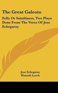 Cover image for The Great Galeoto: Folly or Saintliness, Two Plays Done from the Verse of Jose Echegaray