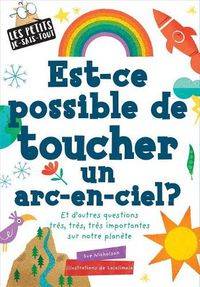 Cover image for Les Petits Je-Sais-Tout: Est-Ce Possible de Toucher Un Arc-En-Ciel?