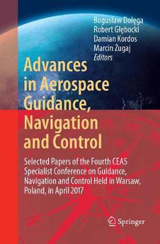 Cover image for Advances in Aerospace Guidance, Navigation and Control: Selected Papers of the Fourth CEAS Specialist Conference on Guidance, Navigation and Control Held in Warsaw, Poland, April 2017