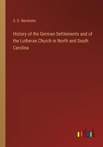 Cover image for History of the German Settlements and of the Lutheran Church in North and South Carolina