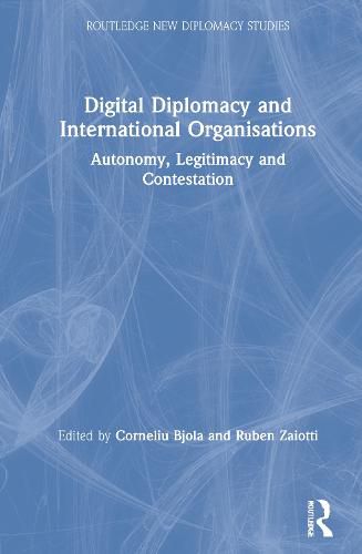 Cover image for Digital Diplomacy and International Organisations: Autonomy, Legitimacy and Contestation