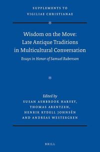 Cover image for Wisdom on the Move: Late Antique Traditions in Multicultural Conversation: Essays in Honor of Samuel Rubenson