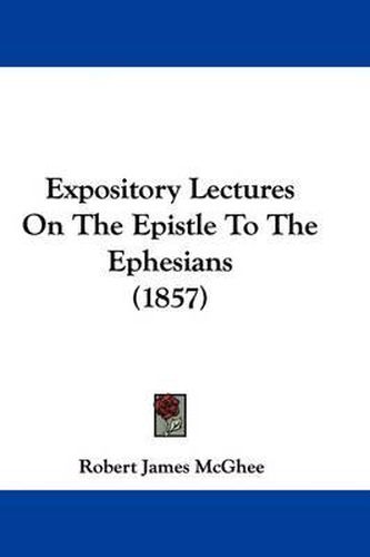 Cover image for Expository Lectures On The Epistle To The Ephesians (1857)