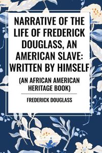 Cover image for Narrative of the Life of Frederick Douglass, an American Slave: Written by Himself (an African American Heritage Book)