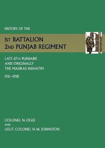 History of the 1st Battalion, 2nd Punjab Regiment Late, 67th Punjabis, and Originally, 7th Madras Infantry 1761-1928