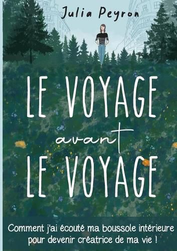 Le Voyage avant le Voyage: Comment j'ai ecoute ma boussole interieure pour devenir creatrice de ma vie !