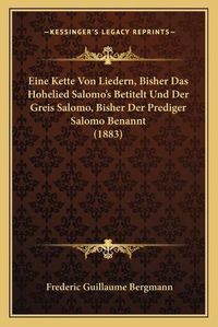 Cover image for Eine Kette Von Liedern, Bisher Das Hohelied Salomo's Betitelt Und Der Greis Salomo, Bisher Der Prediger Salomo Benannt (1883)