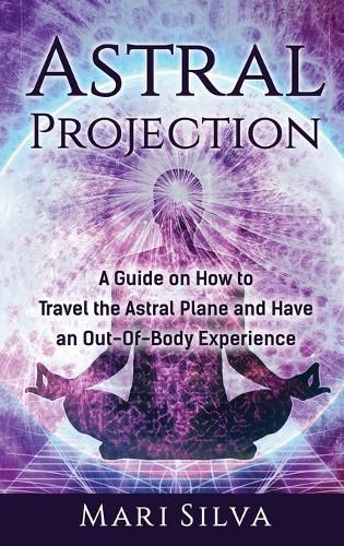 Cover image for Astral Projection: A Guide on How to Travel the Astral Plane and Have an Out-Of-Body Experience