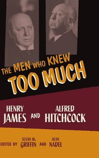 Cover image for The Men Who Knew Too Much: Henry James and Alfred Hitchcock