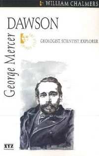 Cover image for George Mercer Dawson: Geologist, Scientist, Explorer