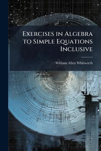 Cover image for Exercises in Algebra to Simple Equations Inclusive