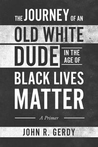 Cover image for The Journey of an Old White Dude in the Age of Black Lives Matter