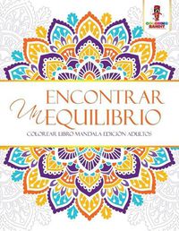 Cover image for Encontrar Un Equilibrio: Colorear Libro Mandala Edicion Adultos