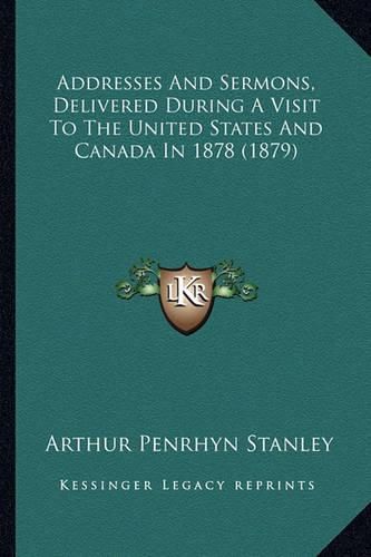 Addresses and Sermons, Delivered During a Visit to the United States and Canada in 1878 (1879)