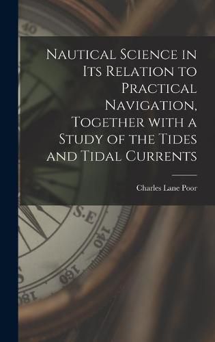 Cover image for Nautical Science in Its Relation to Practical Navigation, Together With a Study of the Tides and Tidal Currents