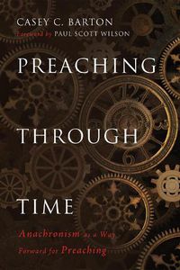 Cover image for Preaching Through Time: Anachronism as a Way Forward for Preaching