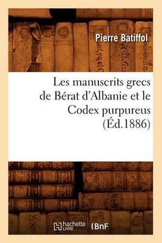 Les Manuscrits Grecs de Berat d'Albanie Et Le Codex Purpureus (Ed.1886)