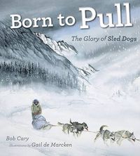 Cover image for Born to Pull: The Glory of Sled Dogs