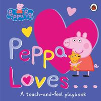 Cover image for Peppa Pig: Peppa Loves: A Touch-and-Feel Playbook