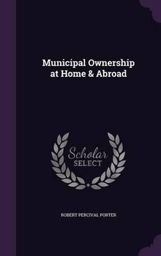 Cover image for Municipal Ownership at Home & Abroad