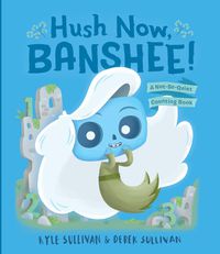 Cover image for Hush Now, Banshee!: A Not-So-Quiet Counting Book