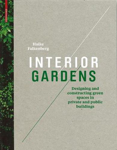 Interior Gardens: Designing and Constructing Green Spaces in Private and Public Buildings