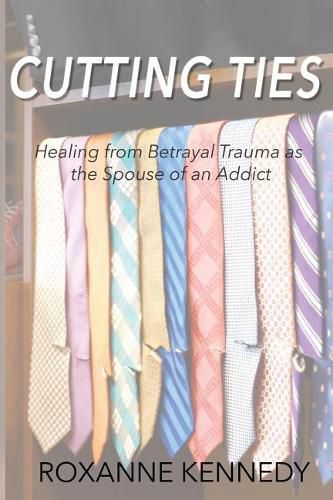 Cover image for Cutting Ties: Healing from Betrayal Trauma as the Spouse of an Addict