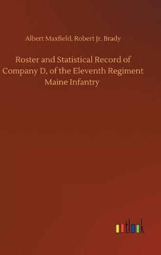 Cover image for Roster and Statistical Record of Company D, of the Eleventh Regiment Maine Infantry