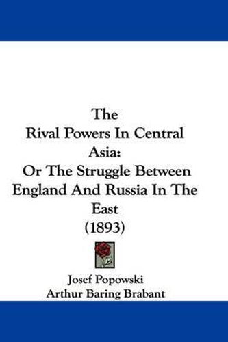 Cover image for The Rival Powers in Central Asia: Or the Struggle Between England and Russia in the East (1893)