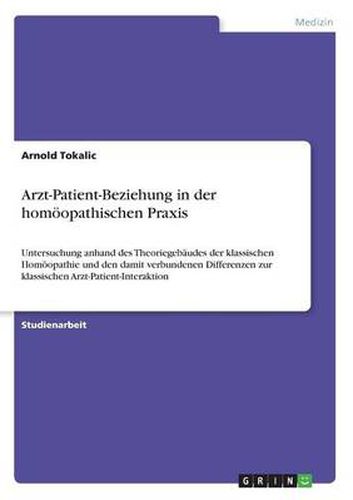 Cover image for Arzt-Patient-Beziehung in der homoeopathischen Praxis: Untersuchung anhand des Theoriegebaudes der klassischen Homoeopathie und den damit verbundenen Differenzen zur klassischen Arzt-Patient-Interaktion