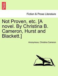 Cover image for Not Proven, Etc. [A Novel. by Christina B. Cameron, Hurst and Blackett.]