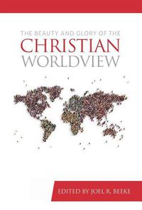 Cover image for Beauty And Glory Of The Christian Worldview, The