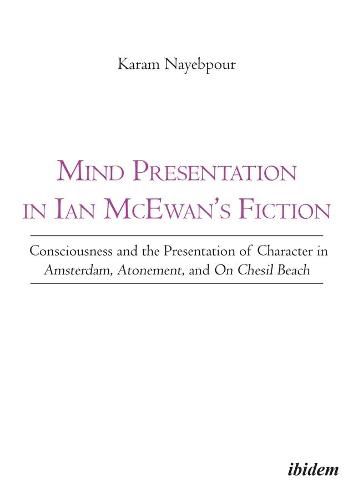 Cover image for Mind Presentation in Ian McEwan"s Fiction - Consciousness and the Presentation of Character in Amsterdam, Atonement, and On Chesil Beach